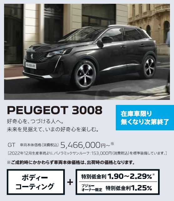 在庫車限り無くなり次第終了 PEUGEOT 3008 / 好奇心を、つづける人へ。未来を見据えて、いまの好奇心を楽しむ。 GT 車両本体価格（消費税込）5,158,000円～ | アクセサリーサポート25万円